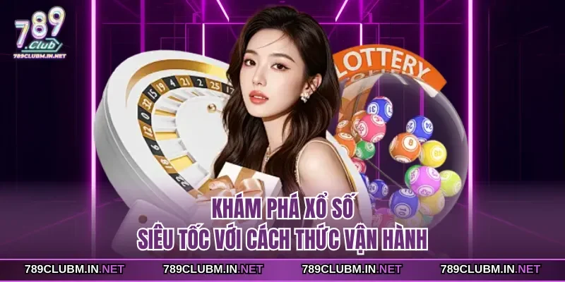 kham-pha-xo-so-sieu-toc-voi-cach-thuc-van-hanh